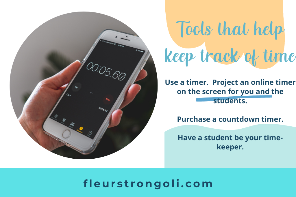 Tools that help keep track of time. Timers- online versions or you can purchase a timer. Have a student be your time-keeper.