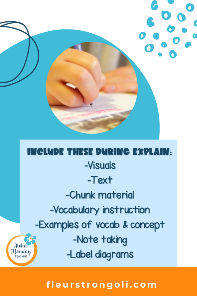 Include these during Explain: visuals, text, chunk material, vocabulary instruction, examples of vocab and concept, note taking, label diagrams