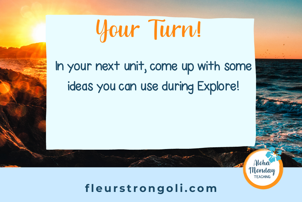 Your Turn! In your next unit, come up with some ideas you can using during Explore!