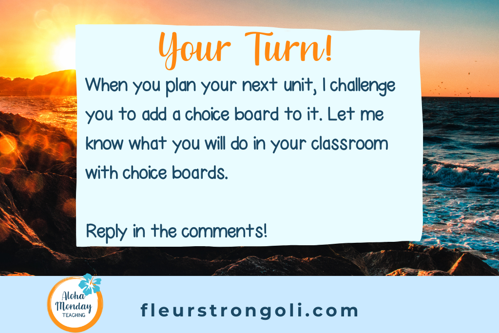 Your Turn- When you plan your next unit, I challenge you to add a choice board to it. Let me know what you will do in your classroom with choice boards.