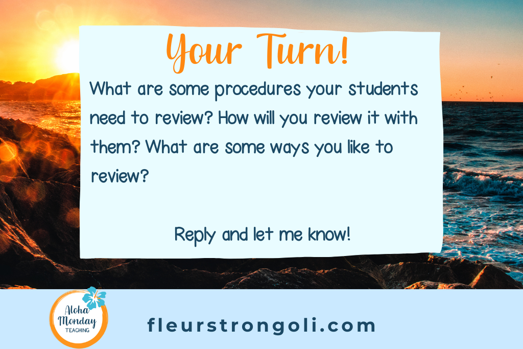 Your Turn! What are some procedures your students need to review? How will you review it with them? What are some ways you like to review? Reply and let me know!