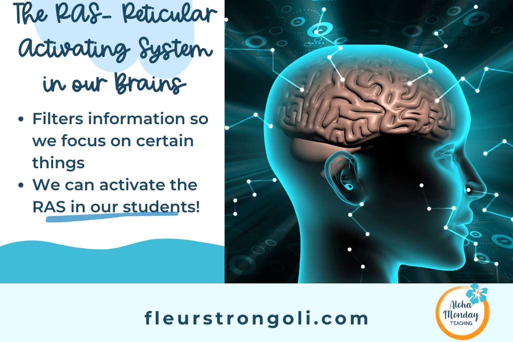 RAS-Reticular Activating System in our Brains. Filters information so we focus on certain things. We can activate the RAS in our students