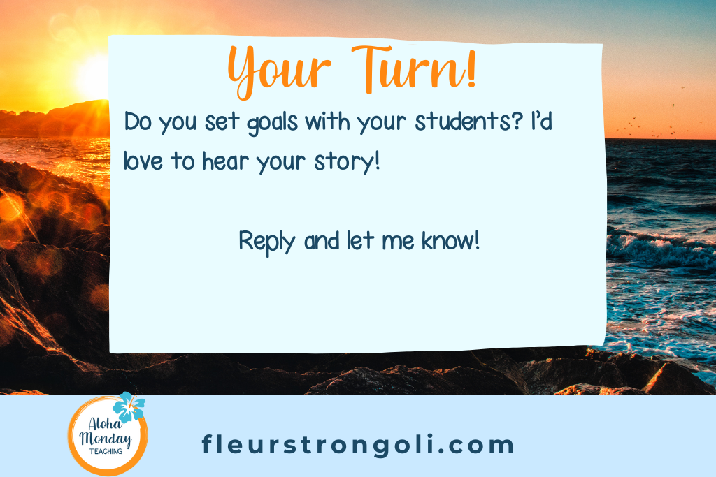 Your Turn! Do you set goals with your students? I'd love to hear your story. Reply and let me know.