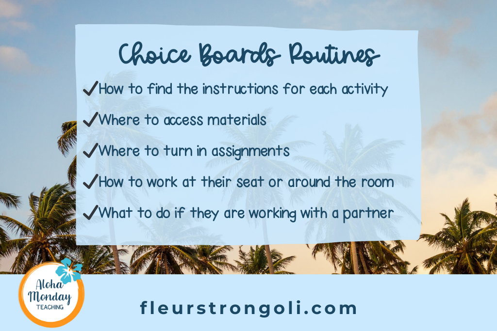 List routines when using choice boards: how to find the instructions for each activity, where to access materials, where to turn in assignments, how to work at their seat or around the room, and what to do if they are working with a partner.