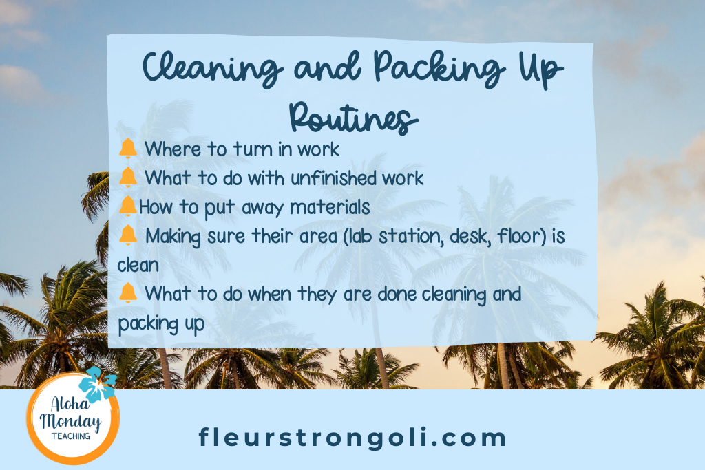 Cleaning and packing up routines Where to turn in work 🔔 What to do with unfinished work 🔔How to put away materials 🔔 Making sure their area (lab station, desk, floor) is clean 🔔 What to do when they are done cleaning and packing up