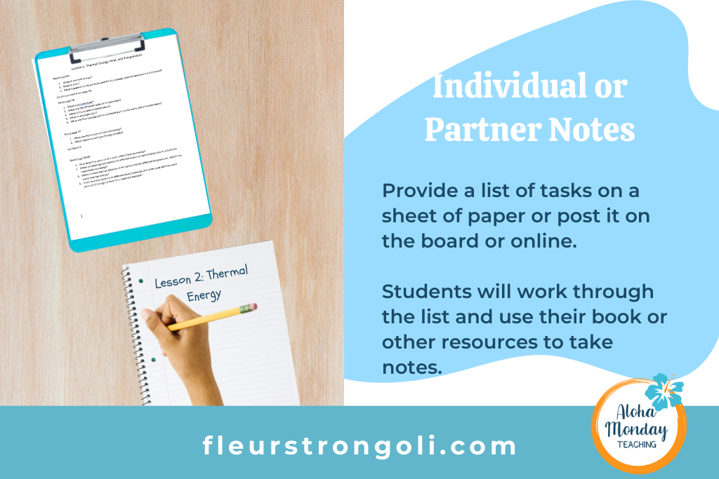 individual or partner notes with image of student hand writing notes; provide a list of tasks on a sheet of paper or post it on the board or online. Students will work through the list and use their book or other resources to take notes.