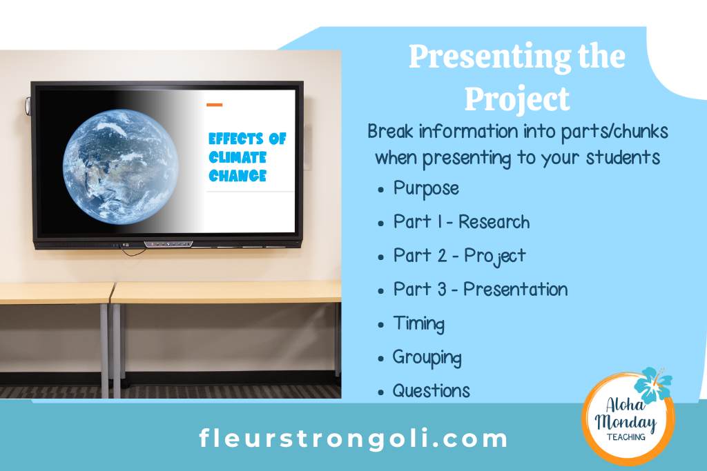 Presenting the project Break information into parts/chunks when presenting to your students Purpose Part 1 - Research Part 2 - Project Part 3 - Presentation Timing Grouping Questions