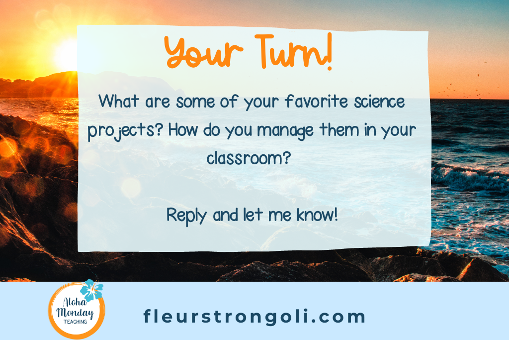 Your turn! What are some of your favorite science projects? How do you manage them in your classroom? Reply and let me know!