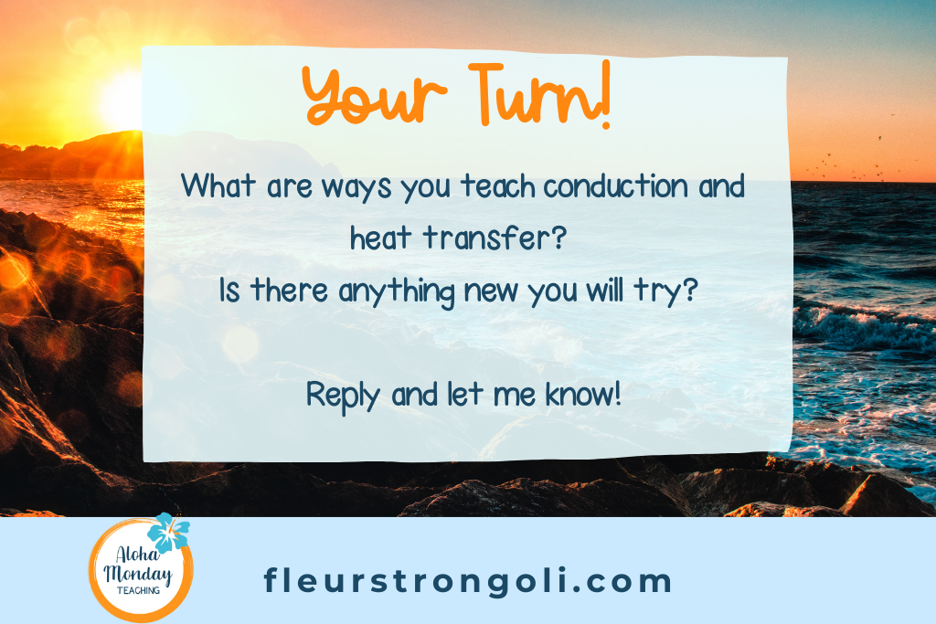 Your turn- what are ways you teach conduction and heat transfer? Is there anything new you will try?